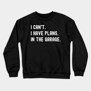 I Can't I Have Plans in the Garage Fathers Day Car Mechanics Crewneck Sweatshirt